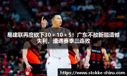 易建联再度砍下30＋10＋5！广东不敌新疆遗憾失利，遭遇赛季三连败